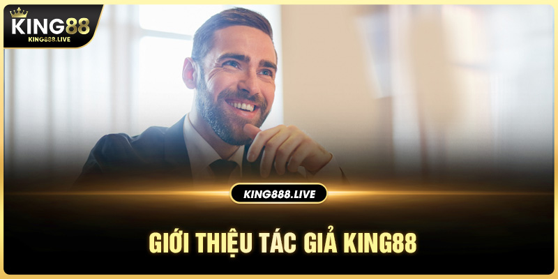 Khám phá tiểu sử tác giả King88 Trung Quân