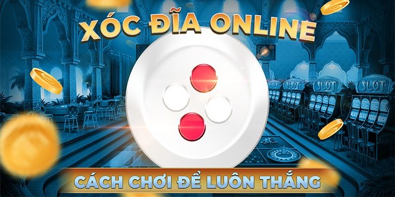 Kinh nghiệm đánh xóc đĩa online luôn thắng