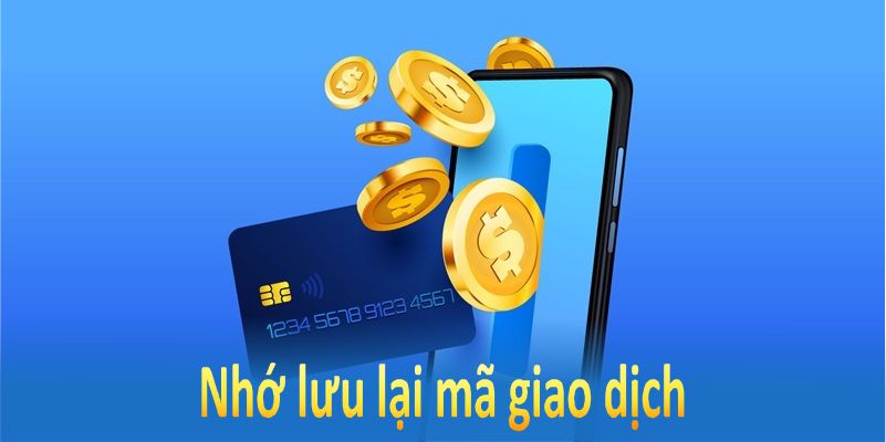 Nhớ lưu lại mã giao dịch để đối chiếu khi có sự cố