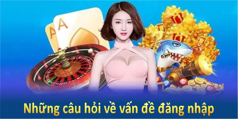 Những câu hỏi về vấn đề đăng nhập