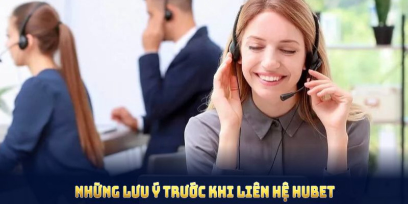 Những lưu ý khi người chơi liên hệ Hubet
