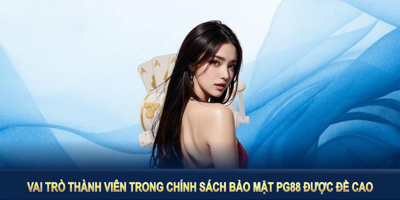 Vai trò thành viên trong chính sách bảo mật PG88 được đề cao