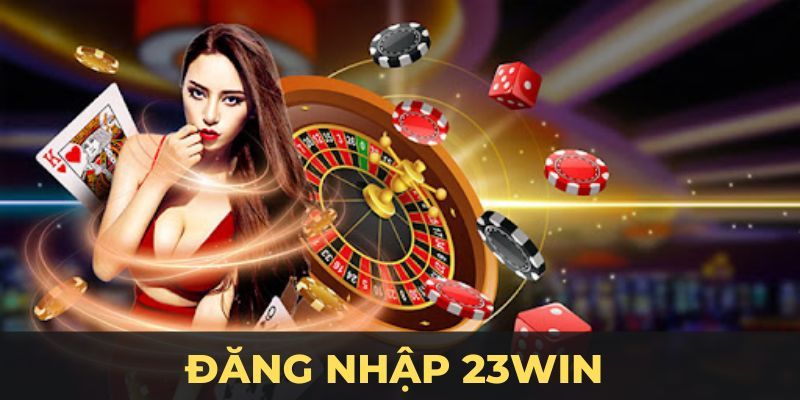 Đăng Nhập 23WIN - Tham Gia Sân Chơi Hot Nhất Hiện Nay